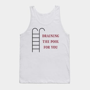 Draining the pool for you (3) Tank Top